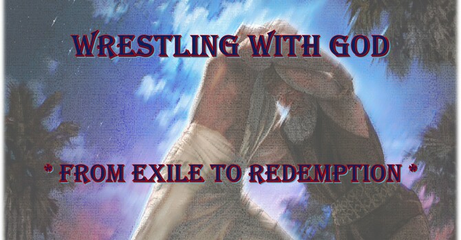 Wrestling With God - From Exile to Redemption