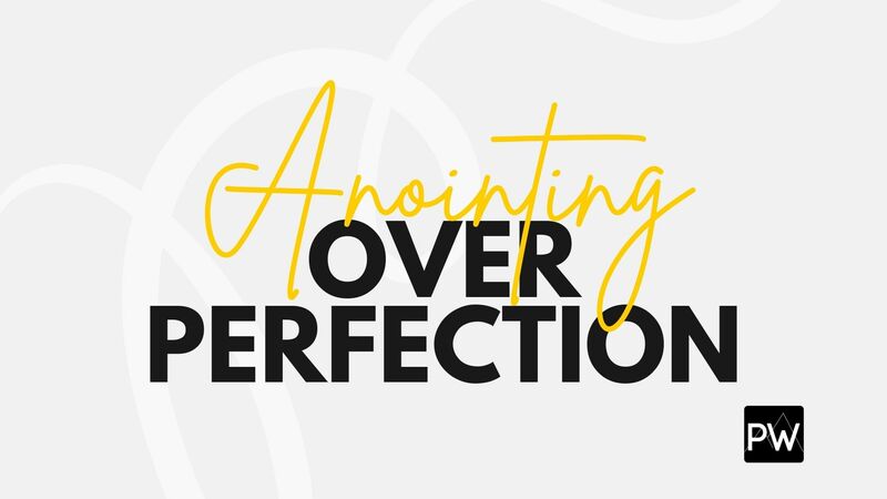 Anointing Over Perfection