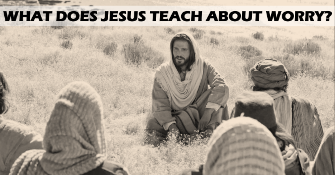 What Does Jesus Teach About Worry?