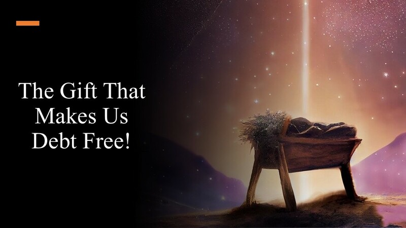 12-7-25 “The Gift That Makes Us Debt Free!” 