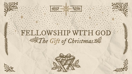 Fellowship with God: The Gift of Christmas