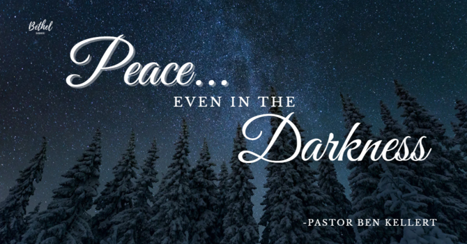 "Peace...Even in the Darkness!" | Pastor Ben Kellert image