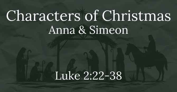 Characters of Christmas: Anna & Simeon