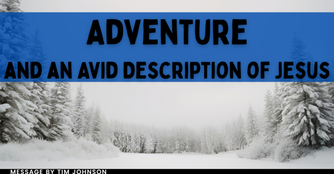 Adventure and an Avid Description of Jesus