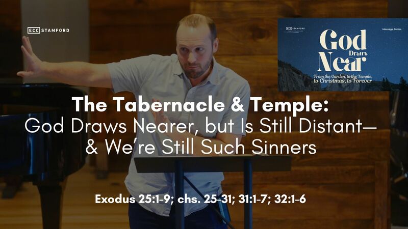 The Tabernacle & Temple: God Draws Nearer, but Is Still Distant—& We’re Still Such Sinners