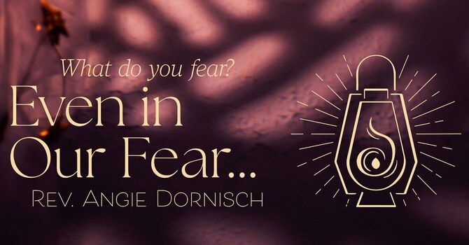 Even in Our Fear...