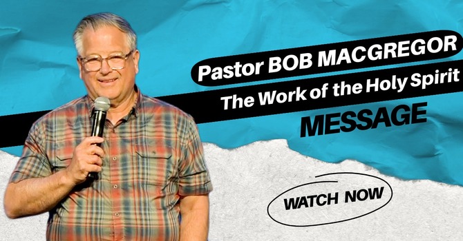 The Work of the Holy Spirit Pastor Bob MacGregor