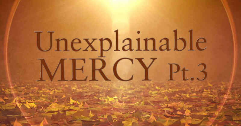Unexplainable Mercy Pt. 3