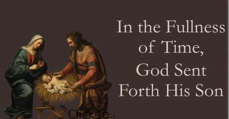 In the Fullness of time, God Sent Forth His Son