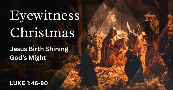 Eyewitness Christmas: Jesus Birth Shining God's Might - Luke 1:45-80