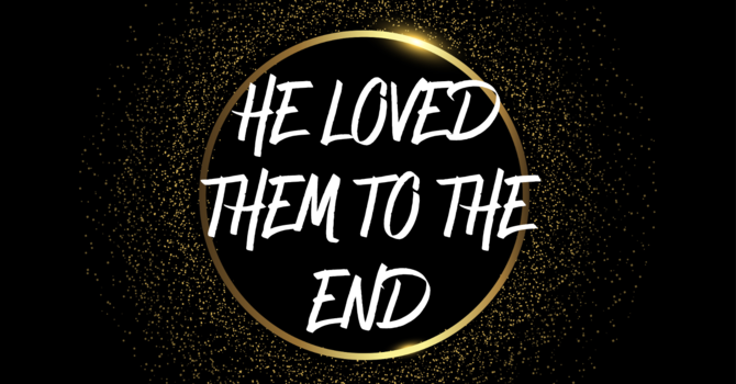 He Loved them to the End