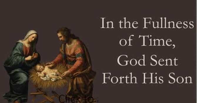 In the Fullness of time, God Sent Forth His Son