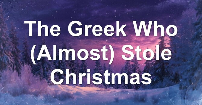 The Greek Who (Almost) Stole Christmas