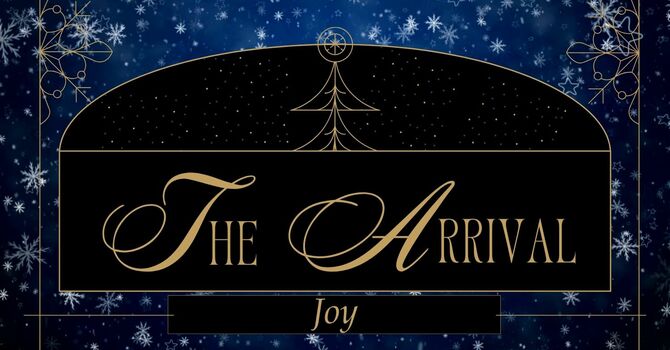 THE ARRIVAL:  JOY