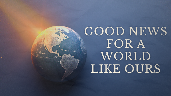 Good News for a World Like Ours