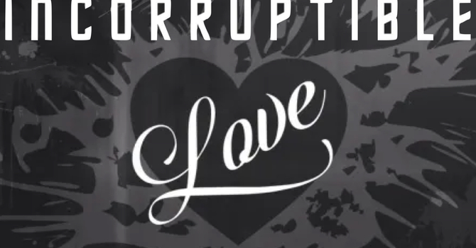 Incorruptible Love
