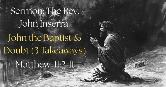 John the Baptist & Doubt (3 Takeaways) [Matthew 11:2-11]