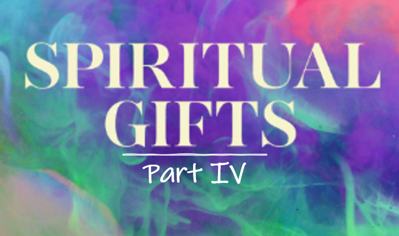 Spiritual Gifts Part IV