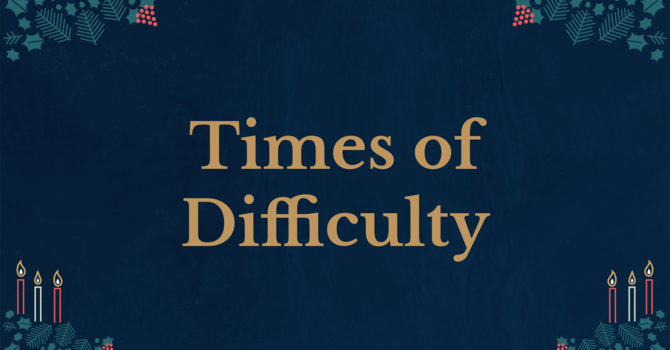 Times of Difficulty
