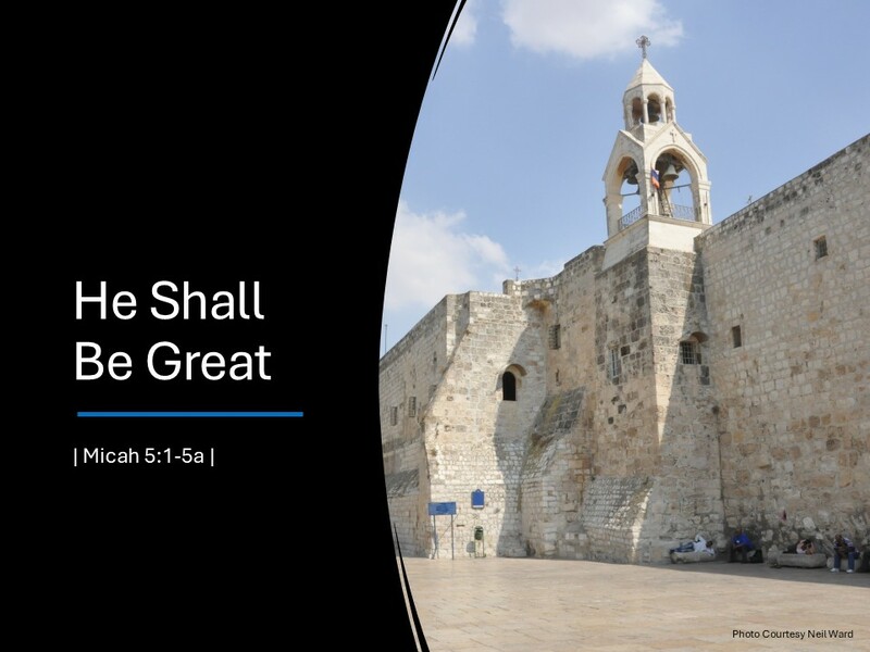 Micah 5:1-5a "He Shall Be Great"
