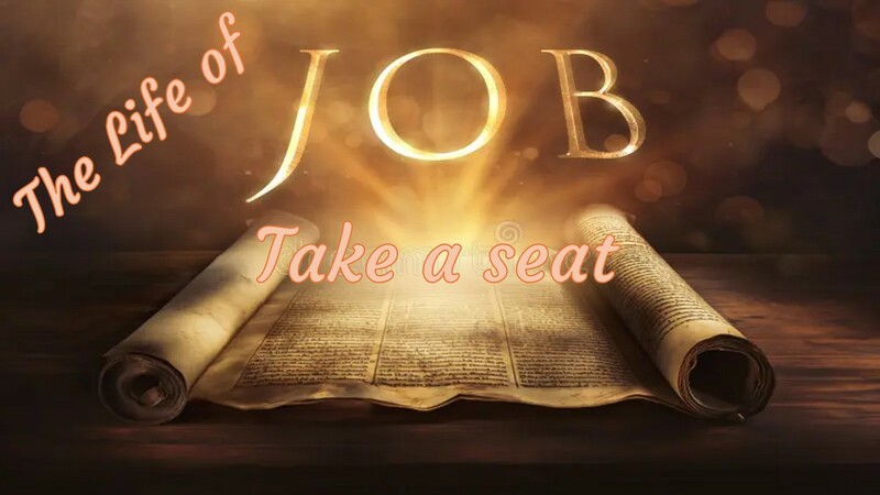 THE LIFE OF JOB: TAKE A SEAT