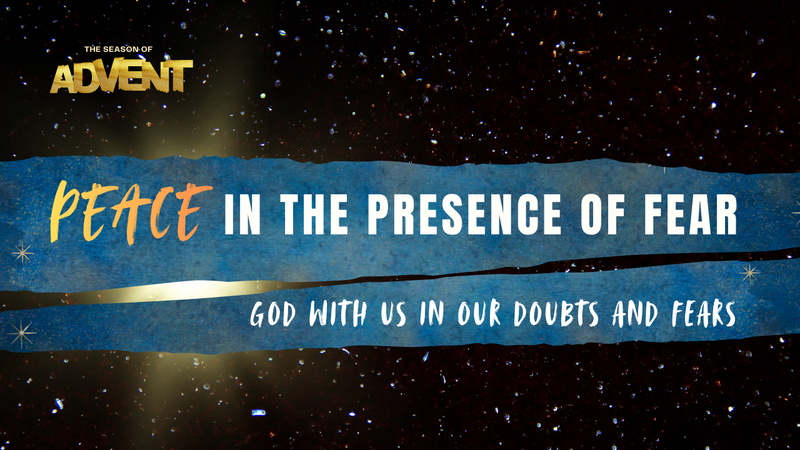 ADVENT II -  PEACE IN THE PRESENCE OF FEAR