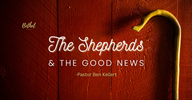 The Shepherds & The Good News | Pastor Ben Kellert image