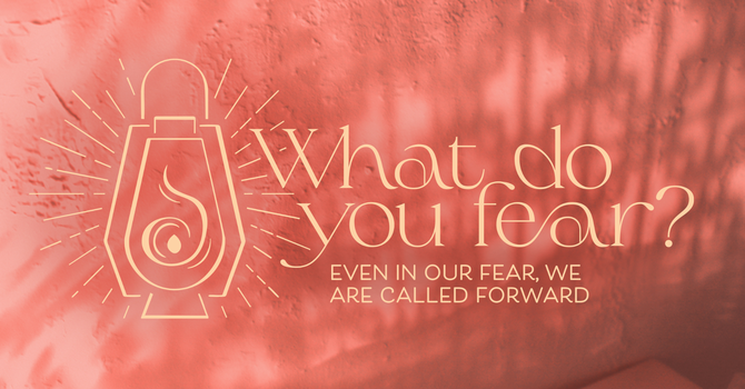 Even In Our Fear, We Are Called Forward