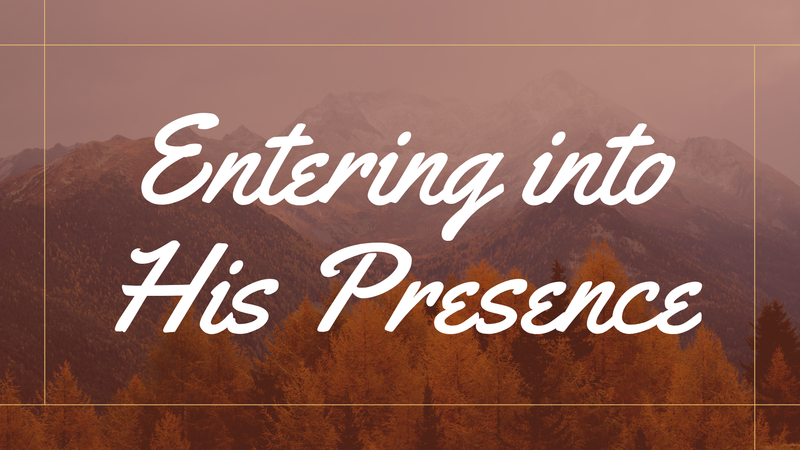 Entering into His Presence