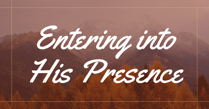 Entering into His Presence