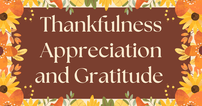 Thankfulness, Appreciation & Gratitude