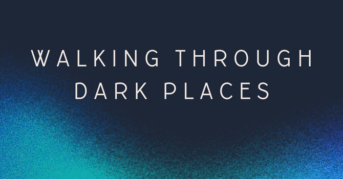 Walking through Dark Places