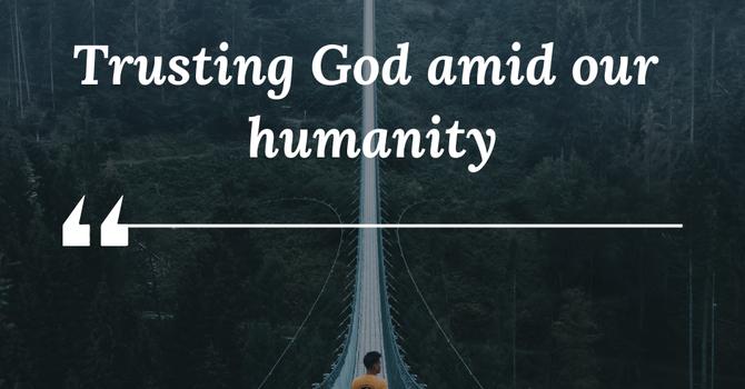 Trusting God Amid our Humanity