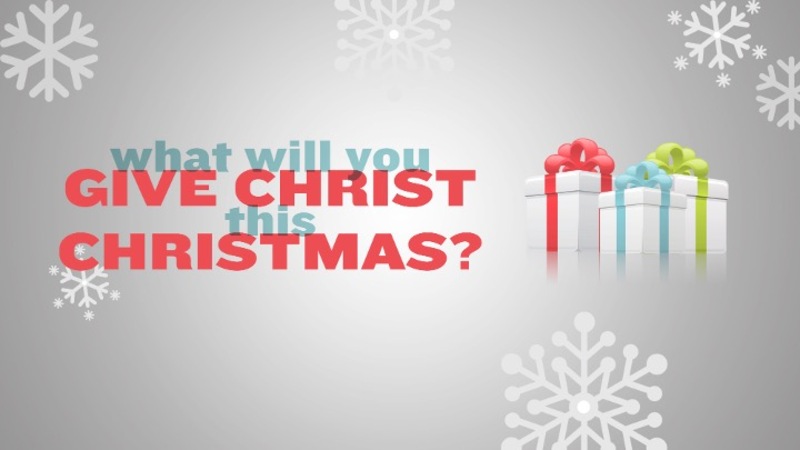 What Will You Give Christ This Christmas?