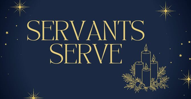 Servants Serve