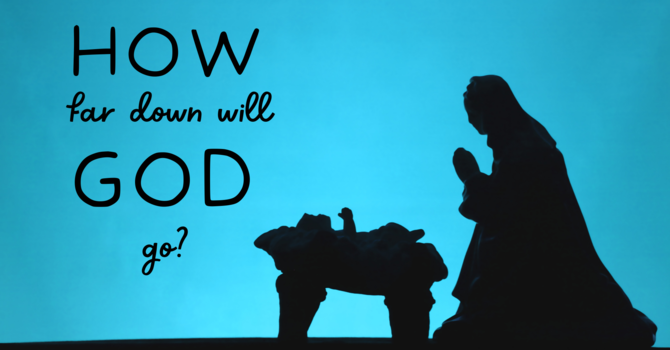 How Far Down Will God Go?