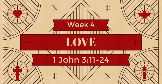 1 John 3:11-24, Love | Advent Week 4