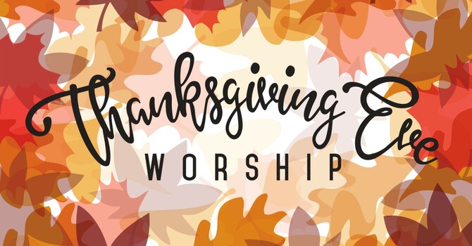 Thanksgiving Eve Worship