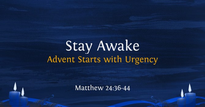 Stay Awake Advent Starts with Urgency