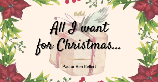 "All I Want for Christmas..." | Pastor Ben Kellert image