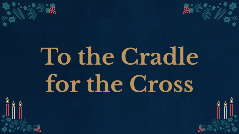 To the Cradle for the Cross