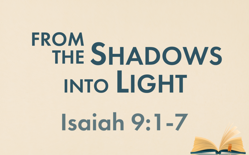 This Sunday's Message... "From the Shadows into Light"