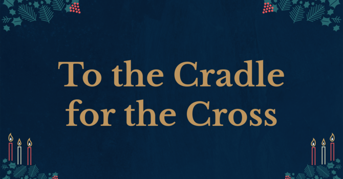 To the Cradle for the Cross