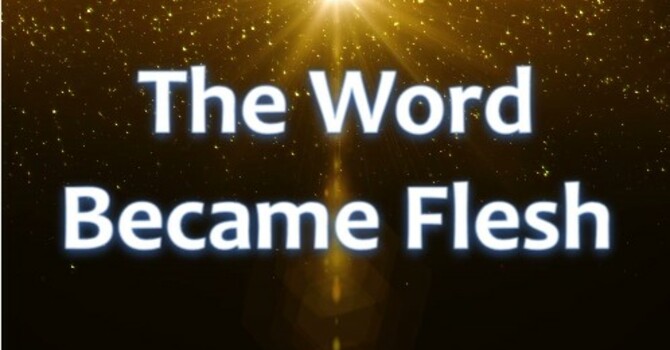 The Word Became Flesh
