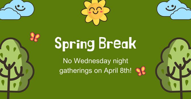 No Wednesday Night Gatherings - Spring break!