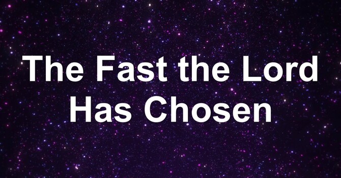 The Fast the Lord Has Chosen 