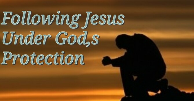 Following Jesus under God’s Protection