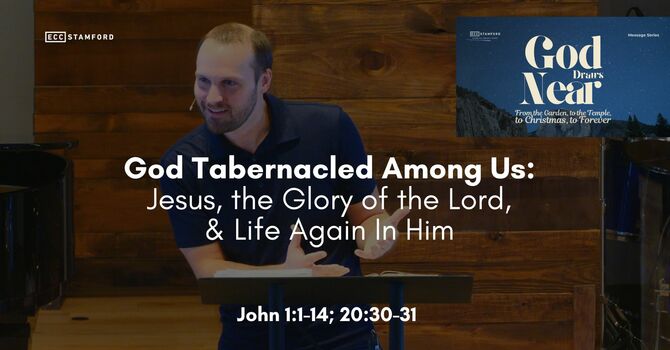 God Tabernacled Among Us: Jesus, the Glory of the Lord, & Life Again In Him