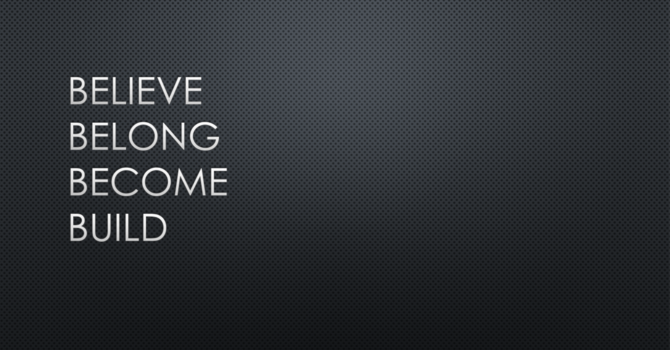BELIEVE BELONG BECOME BUILD 