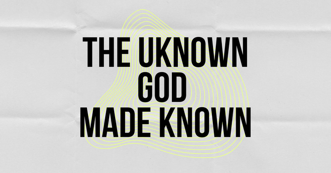 The Unknown God Made Known